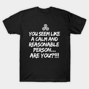 Are you a calm and reasonable person?! T-Shirt